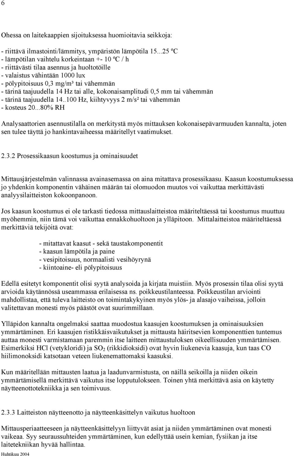 alle, kokonaisamplitudi 0,5 mm tai vähemmän - tärinä taajuudella 14..100 Hz, kiihtyvyys 2 m/s² tai vähemmän - kosteus 20.