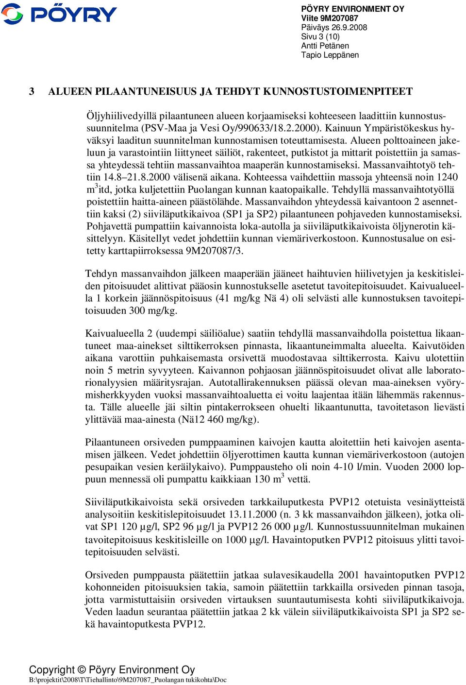 2008 Sivu 3 (10) 3 ALUEEN PILAANTUNEISUUS JA TEHDYT KUNNOSTUSTOIMENPITEET Öljyhiilivedyillä pilaantuneen alueen korjaamiseksi kohteeseen laadittiin kunnostussuunnitelma (PSV-Maa ja Vesi Oy/990633/18.