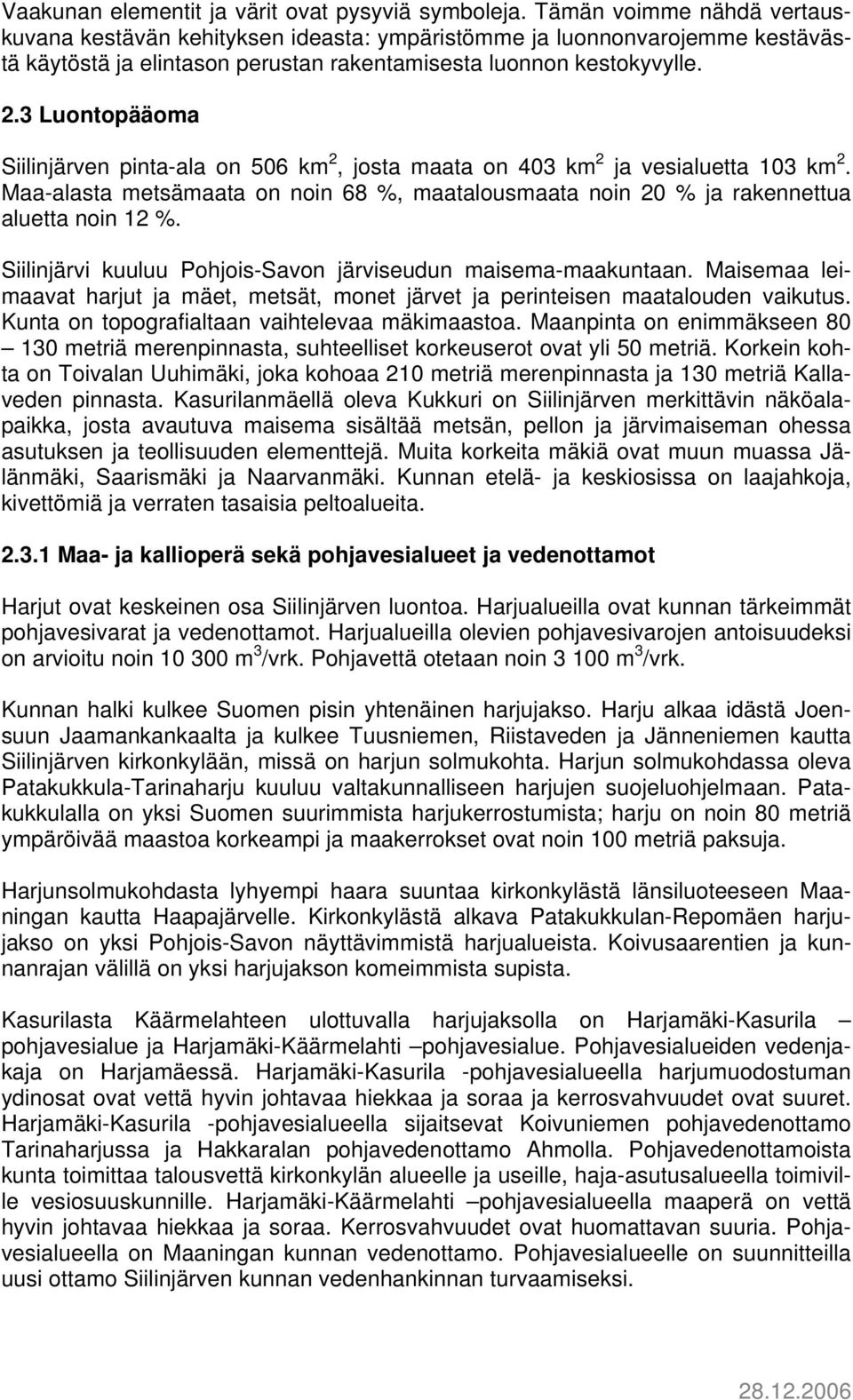 3 Luontopääoma Siilinjärven pinta-ala on 506 km 2, josta maata on 403 km 2 ja vesialuetta 103 km 2. Maa-alasta metsämaata on noin 68 %, maatalousmaata noin 20 % ja rakennettua aluetta noin 12 %.