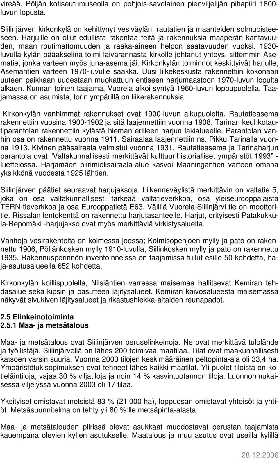 1930- luvulla kylän pääakselina toimi laivarannasta kirkolle johtanut yhteys, sittemmin Asematie, jonka varteen myös juna-asema jäi.