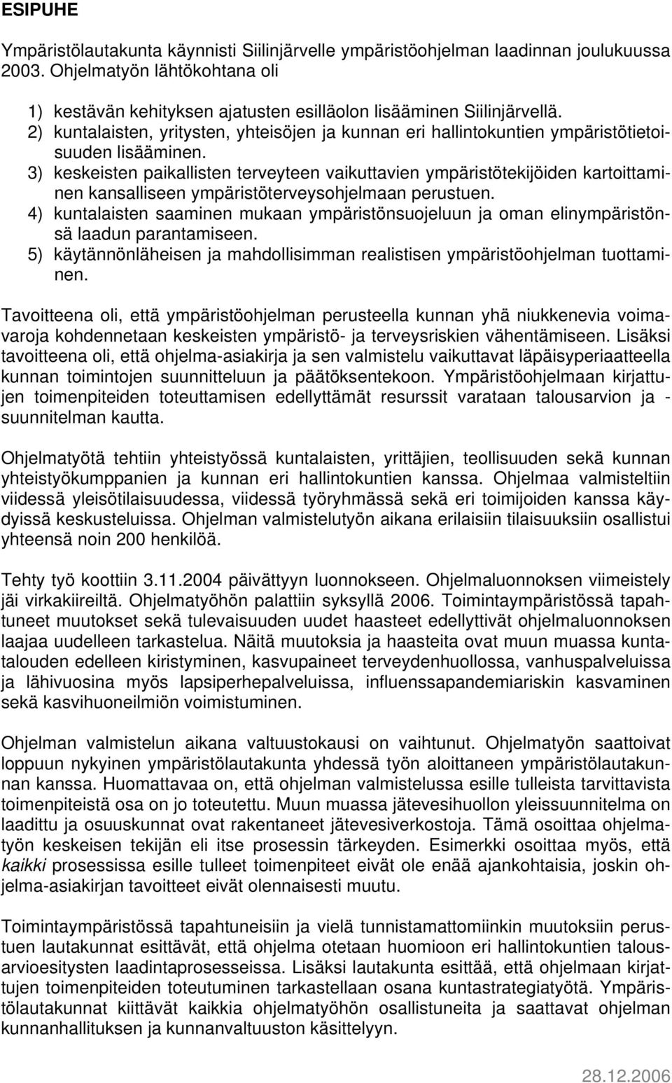 3) keskeisten paikallisten terveyteen vaikuttavien ympäristötekijöiden kartoittaminen kansalliseen ympäristöterveysohjelmaan perustuen.