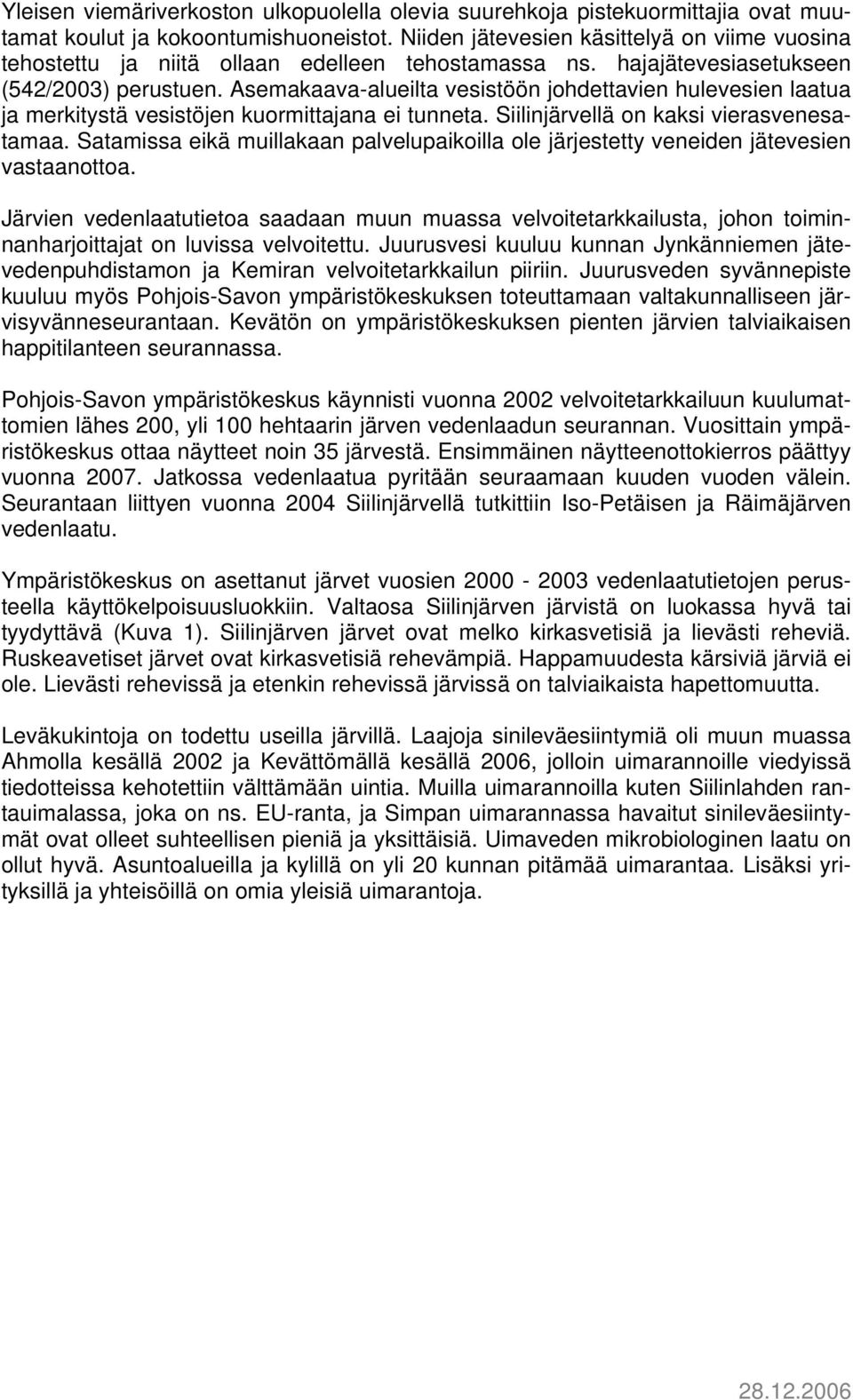 Asemakaava-alueilta vesistöön johdettavien hulevesien laatua ja merkitystä vesistöjen kuormittajana ei tunneta. Siilinjärvellä on kaksi vierasvenesatamaa.