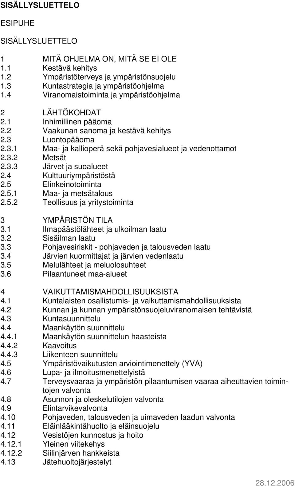 3.2 Metsät 2.3.3 Järvet ja suoalueet 2.4 Kulttuuriympäristöstä 2.5 Elinkeinotoiminta 2.5.1 Maa- ja metsätalous 2.5.2 Teollisuus ja yritystoiminta 3 YMPÄRISTÖN TILA 3.