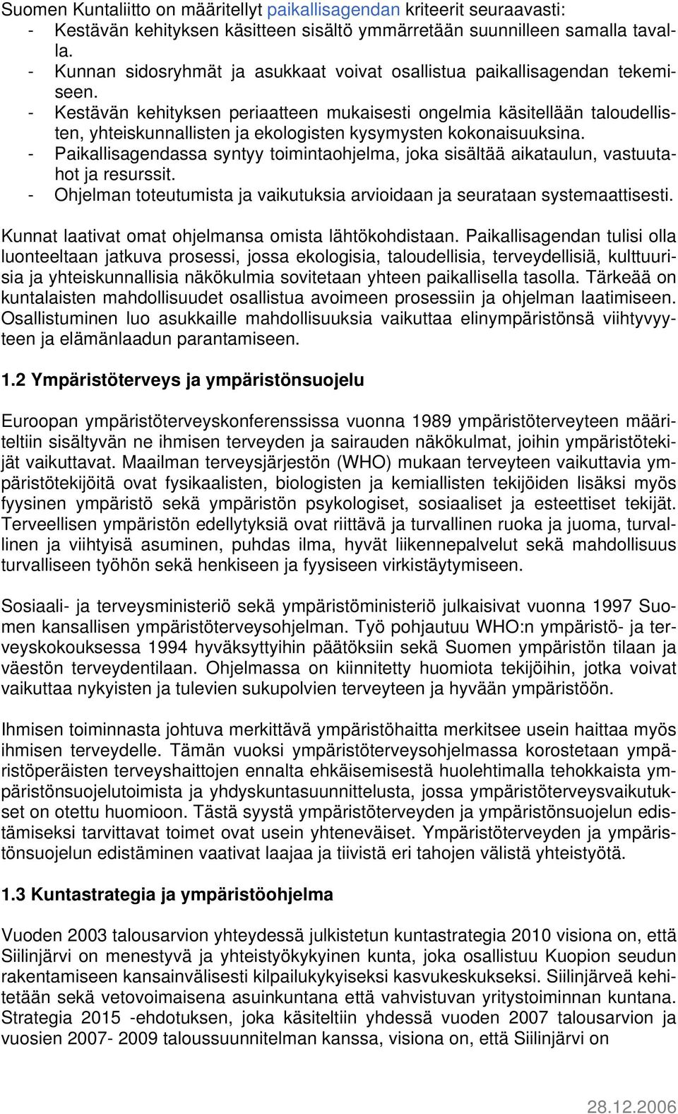 - Kestävän kehityksen periaatteen mukaisesti ongelmia käsitellään taloudellisten, yhteiskunnallisten ja ekologisten kysymysten kokonaisuuksina.