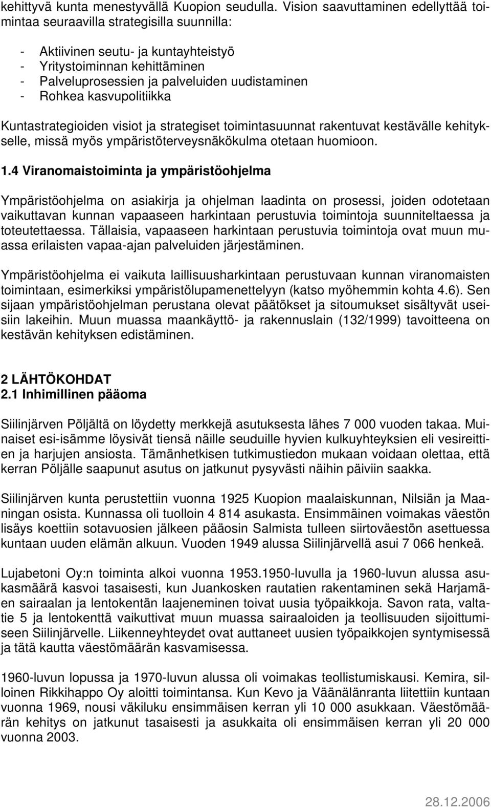 Rohkea kasvupolitiikka Kuntastrategioiden visiot ja strategiset toimintasuunnat rakentuvat kestävälle kehitykselle, missä myös ympäristöterveysnäkökulma otetaan huomioon. 1.