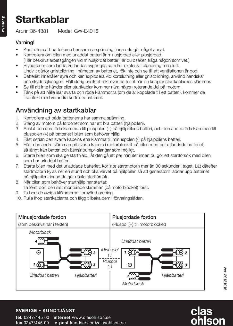 Undvik därför gnistbildning i närheten av batteriet, rök inte och se till att ventilationen är god.