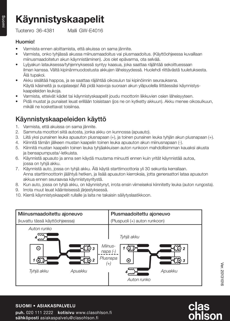 Vältä kipinänmuodostusta akkujen läheisyydessä. Huolehdi riittävästä tuuletuksesta. Älä tupakoi. Akku sisältää happoa, ja se saattaa räjähtää oikosulun tai kipinöinnin seurauksena.