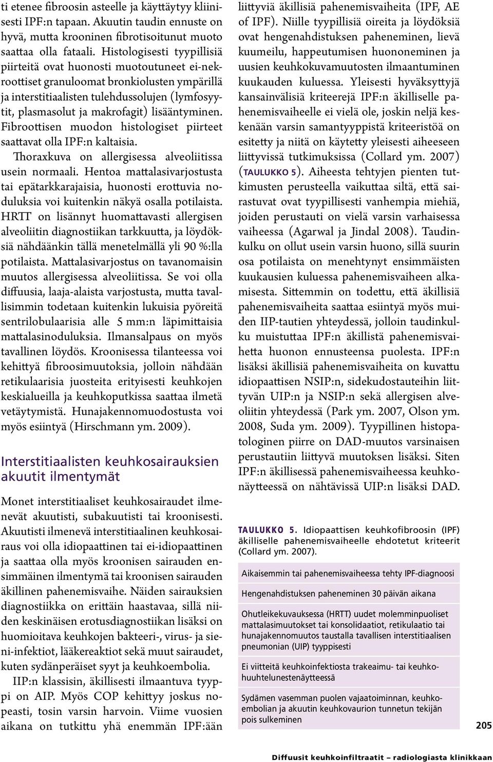 lisääntyminen. Fibroottisen muodon histologiset piirteet saattavat olla IPF:n kaltaisia. Thoraxkuva on allergisessa alveoliitissa usein normaali.