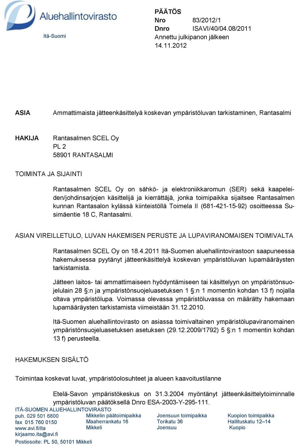 2012 ASIA Ammattimaista jätteenkäsittelyä koskevan ympäristöluvan tarkistaminen, Rantasalmi HAKIJA Rantasalmen SCEL Oy PL 2 58901 RANTASALMI TOIMINTA JA SIJAINTI Rantasalmen SCEL Oy on sähkö- ja