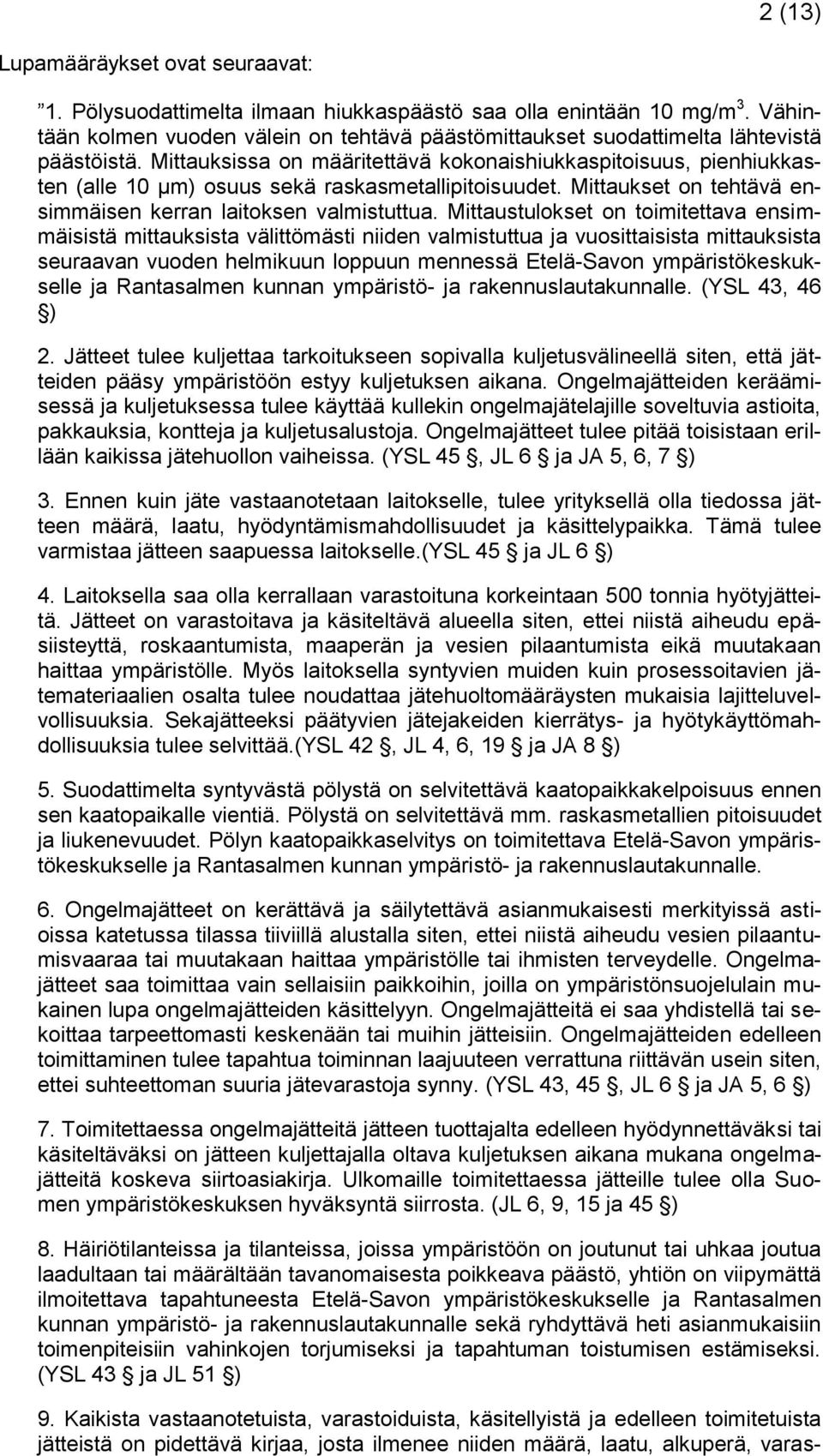 Mittauksissa on määritettävä kokonaishiukkaspitoisuus, pienhiukkasten (alle 10 µm) osuus sekä raskasmetallipitoisuudet. Mittaukset on tehtävä ensimmäisen kerran laitoksen valmistuttua.