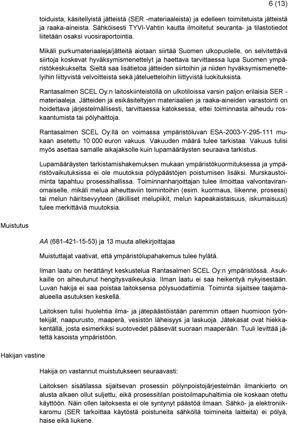 Mikäli purkumateriaaleja/jätteitä aiotaan siirtää Suomen ulkopuolelle, on selvitettävä siirtoja koskevat hyväksymismenettelyt ja haettava tarvittaessa lupa Suomen ympäristökeskukselta.