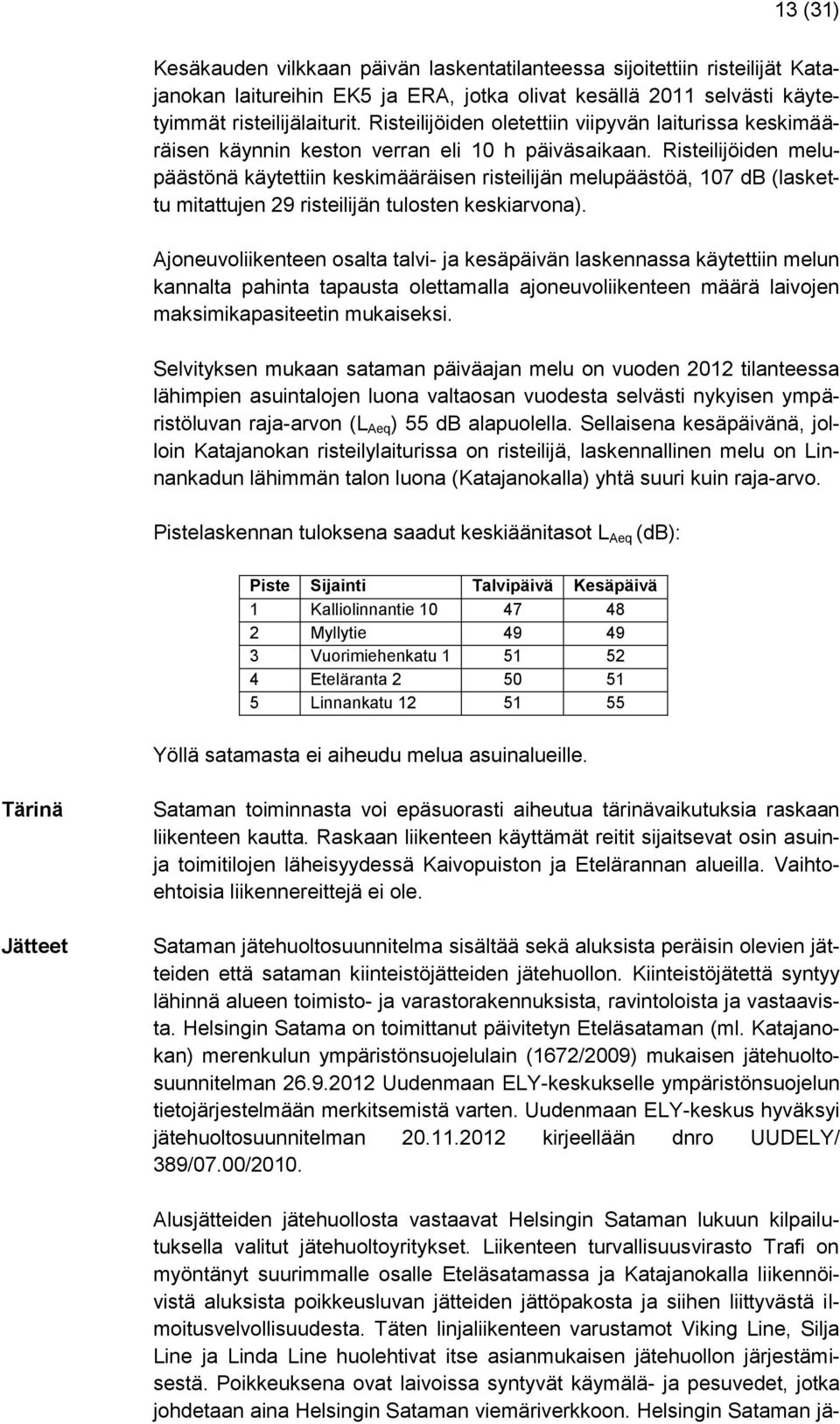 Risteilijöiden melupäästönä käytettiin keskimääräisen risteilijän melupäästöä, 107 db (laskettu mitattujen 29 risteilijän tulosten keskiarvona).