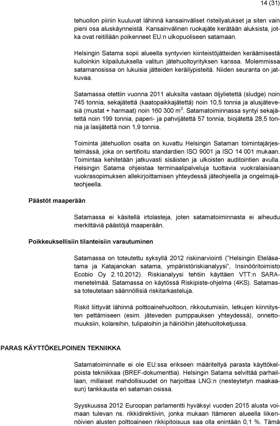 Helsingin Satama sopii alueella syntyvien kiinteistöjätteiden keräämisestä kulloinkin kilpailutuksella valitun jätehuoltoyrityksen kanssa.