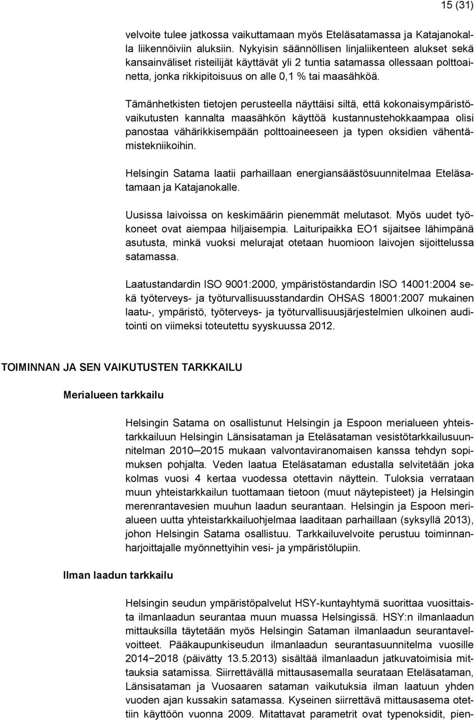 Tämänhetkisten tietojen perusteella näyttäisi siltä, että kokonaisympäristövaikutusten kannalta maasähkön käyttöä kustannustehokkaampaa olisi panostaa vähärikkisempään polttoaineeseen ja typen