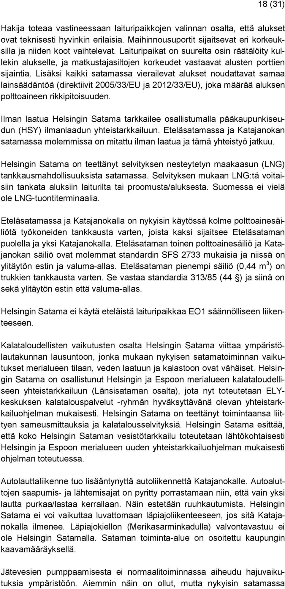 Lisäksi kaikki satamassa vierailevat alukset noudattavat samaa lainsäädäntöä (direktiivit 2005/33/EU ja 2012/33/EU), joka määrää aluksen polttoaineen rikkipitoisuuden.