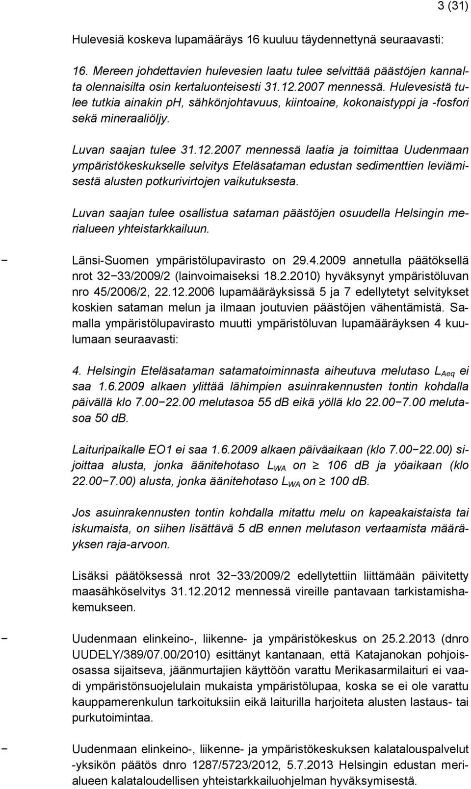 2007 mennessä laatia ja toimittaa Uudenmaan ympäristökeskukselle selvitys Eteläsataman edustan sedimenttien leviämisestä alusten potkurivirtojen vaikutuksesta.