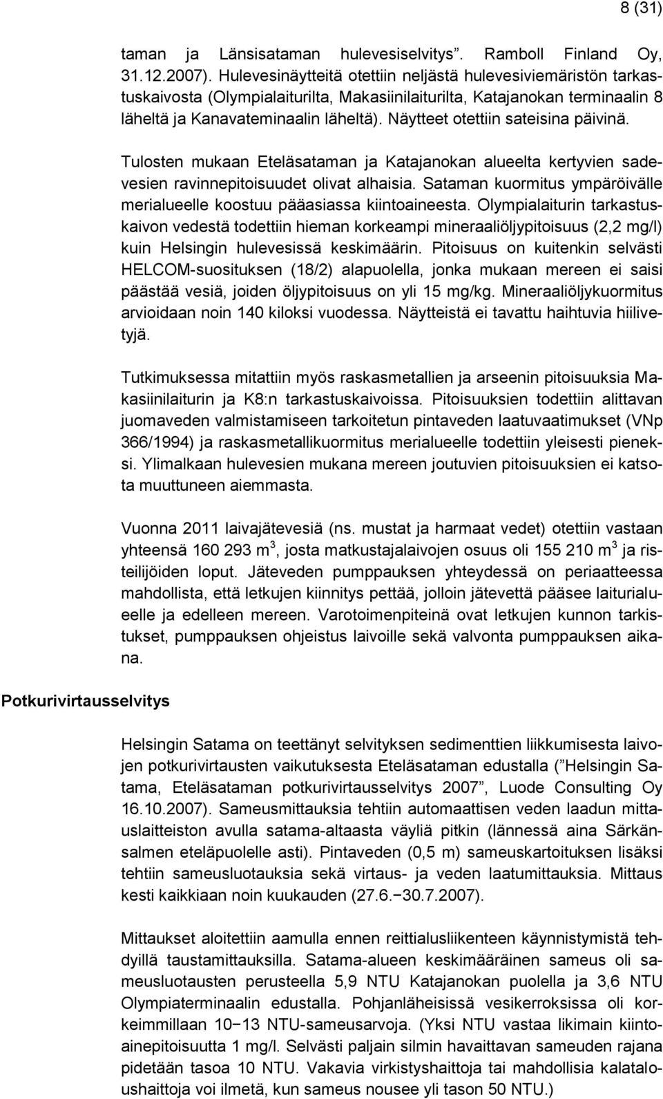 Näytteet otettiin sateisina päivinä. Tulosten mukaan Eteläsataman ja Katajanokan alueelta kertyvien sadevesien ravinnepitoisuudet olivat alhaisia.