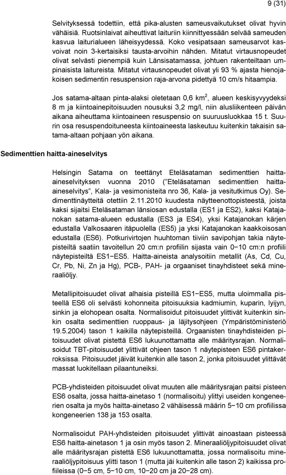 Mitatut virtausnopeudet olivat yli 93 % ajasta hienojakoisen sedimentin resuspension raja-arvona pidettyä 10 cm/s hitaampia.