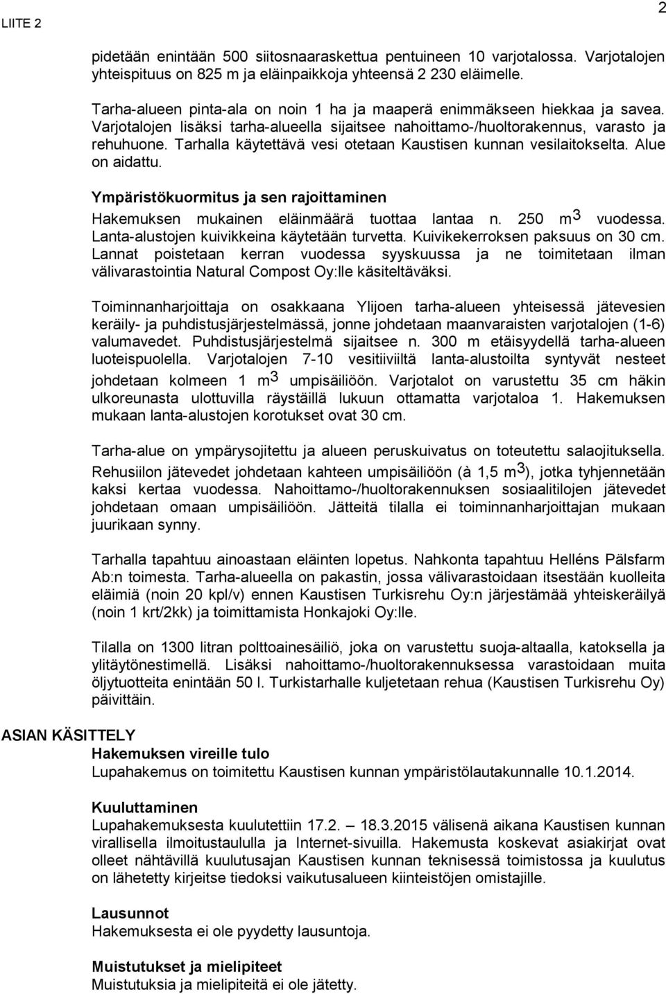 Tarhalla käytettävä vesi otetaan Kaustisen kunnan vesilaitokselta. Alue on aidattu. Ympäristökuormitus ja sen rajoittaminen Hakemuksen mukainen eläinmäärä tuottaa lantaa n. 250 m 3 vuodessa.