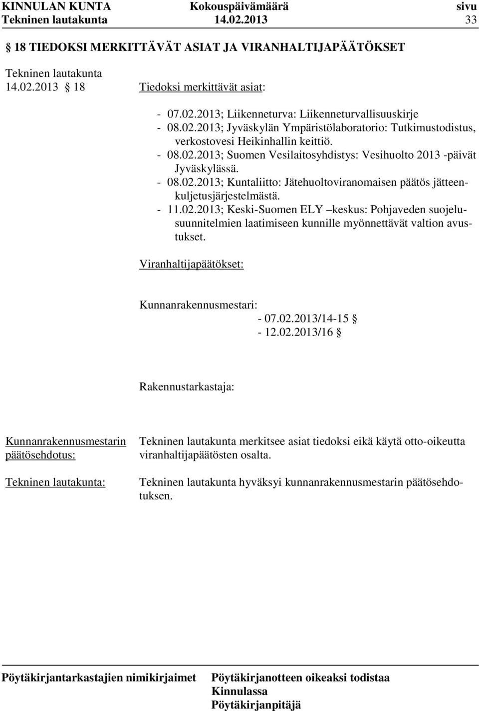 Viranhaltijapäätökset: Kunnanrakennusmestari: - 07.02.2013/14-15 - 12.02.2013/16 Rakennustarkastaja: : merkitsee asiat tiedoksi eikä käytä otto-oikeutta viranhaltijapäätösten osalta.