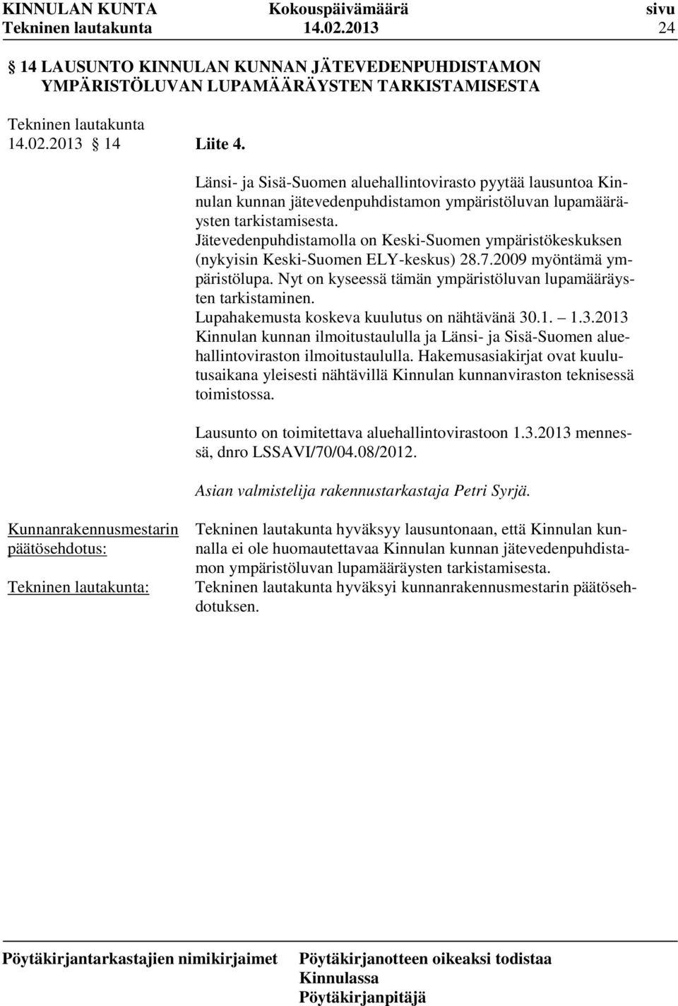 Jätevedenpuhdistamolla on Keski-Suomen ympäristökeskuksen (nykyisin Keski-Suomen ELY-keskus) 28.7.2009 myöntämä ympäristölupa. Nyt on kyseessä tämän ympäristöluvan lupamääräysten tarkistaminen.