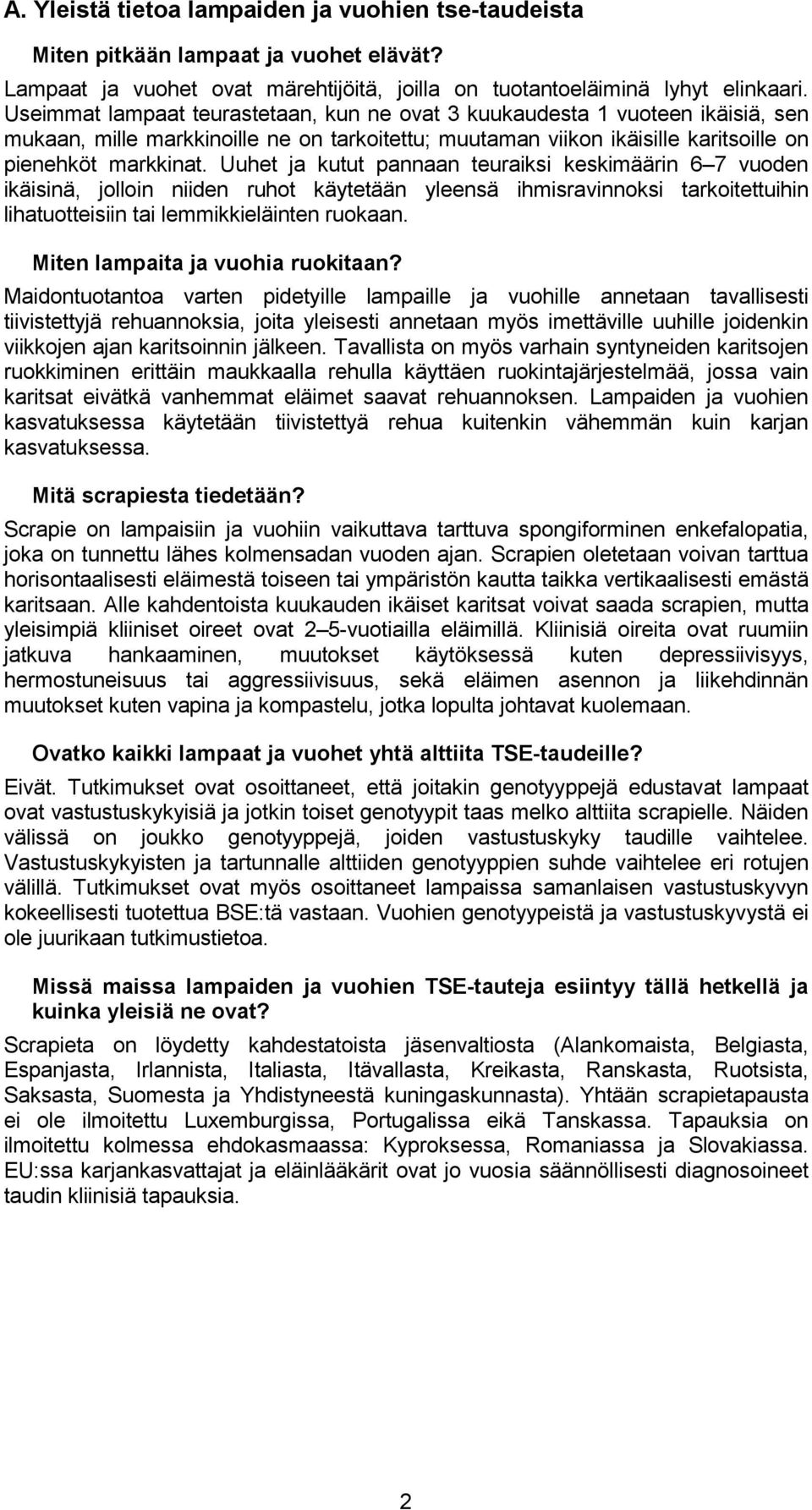 Uuhet ja kutut pannaan teuraiksi keskimäärin 6 7 vuoden ikäisinä, jolloin niiden ruhot käytetään yleensä ihmisravinnoksi tarkoitettuihin lihatuotteisiin tai lemmikkieläinten ruokaan.