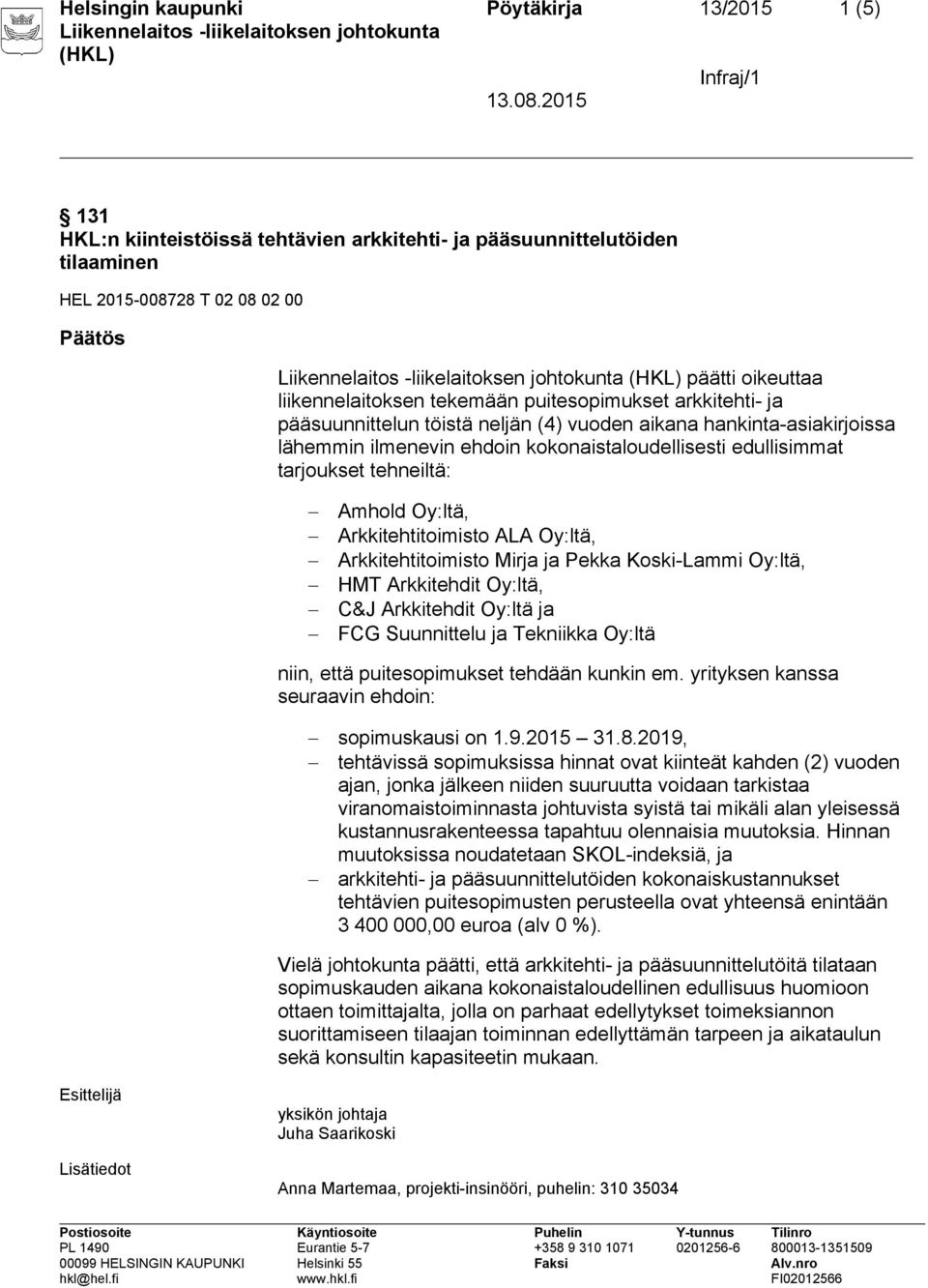 Amhold Oy:ltä, Arkkitehtitoimisto ALA Oy:ltä, Arkkitehtitoimisto Mirja ja Pekka Koski-Lammi Oy:ltä, HMT Arkkitehdit Oy:ltä, C&J Arkkitehdit Oy:ltä ja FCG Suunnittelu ja Tekniikka Oy:ltä niin, että