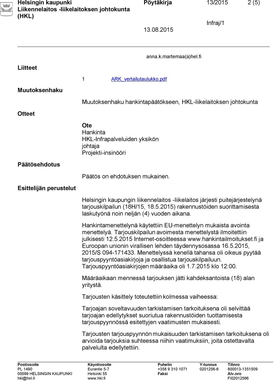 Helsingin kaupungin liikennelaitos -liikelaitos järjesti puitejärjestelynä tarjouskilpailun (18H/15, 18.5.2015) rakennustöiden suorittamisesta laskutyönä noin neljän (4) vuoden aikana.