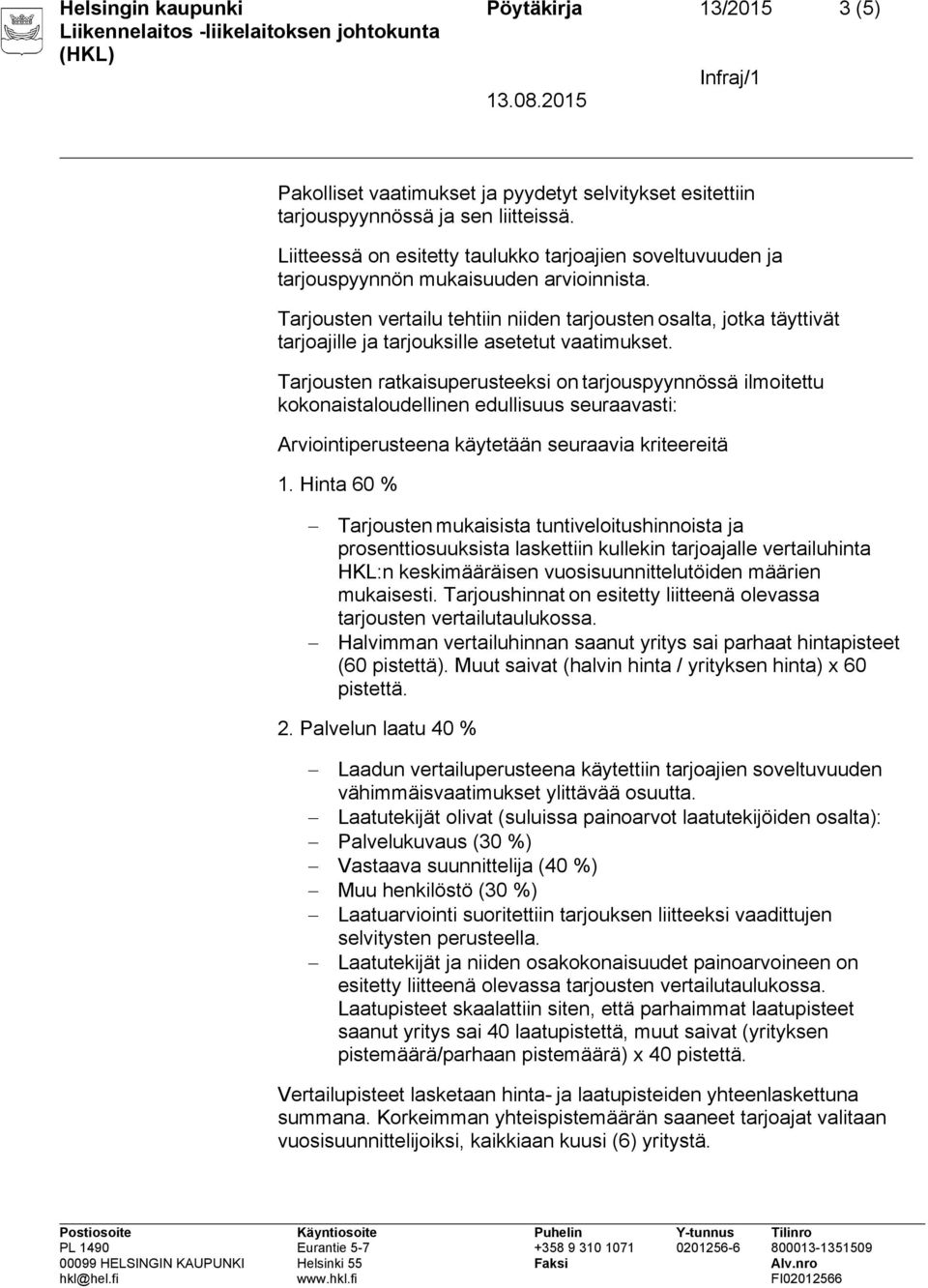 Tarjousten vertailu tehtiin niiden tarjousten osalta, jotka täyttivät tarjoajille ja tarjouksille asetetut vaatimukset.
