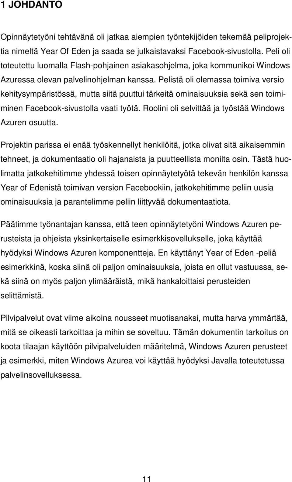 Pelistä oli olemassa toimiva versio kehitysympäristössä, mutta siitä puuttui tärkeitä ominaisuuksia sekä sen toimiminen Facebook-sivustolla vaati työtä.