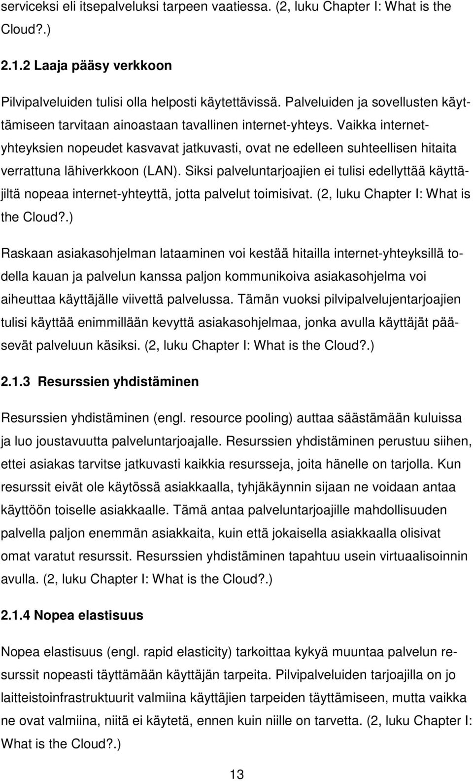 Vaikka internetyhteyksien nopeudet kasvavat jatkuvasti, ovat ne edelleen suhteellisen hitaita verrattuna lähiverkkoon (LAN).