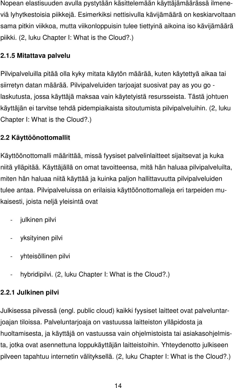 5 Mitattava palvelu Pilvipalveluilla pitää olla kyky mitata käytön määrää, kuten käytettyä aikaa tai siirretyn datan määrää.