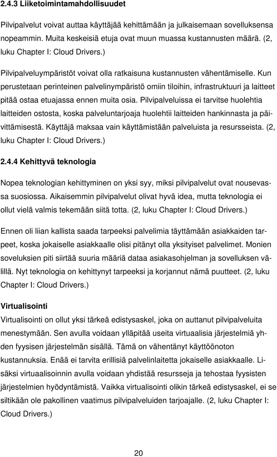 Kun perustetaan perinteinen palvelinympäristö omiin tiloihin, infrastruktuuri ja laitteet pitää ostaa etuajassa ennen muita osia.