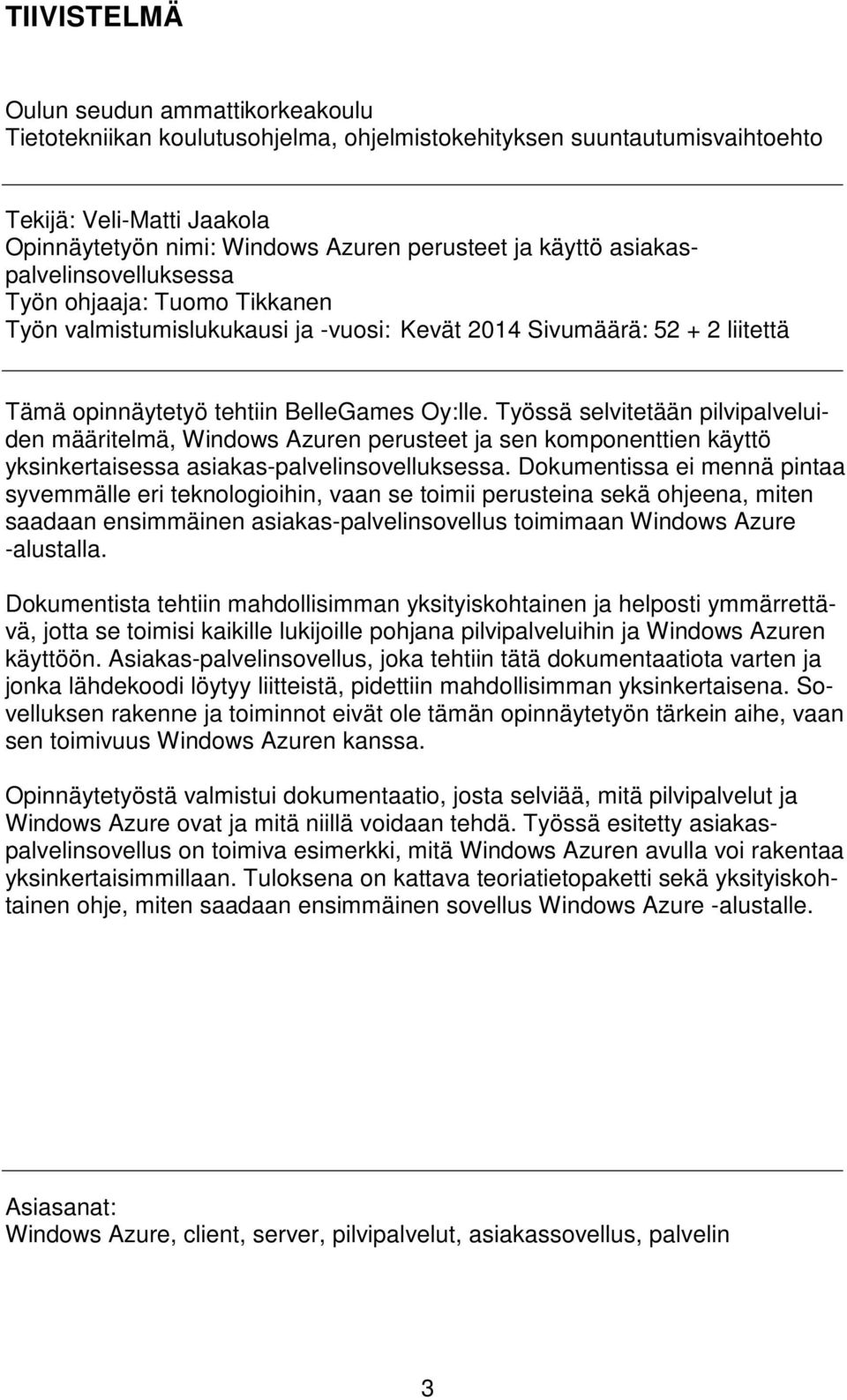 Työssä selvitetään pilvipalveluiden määritelmä, Windows Azuren perusteet ja sen komponenttien käyttö yksinkertaisessa asiakas-palvelinsovelluksessa.