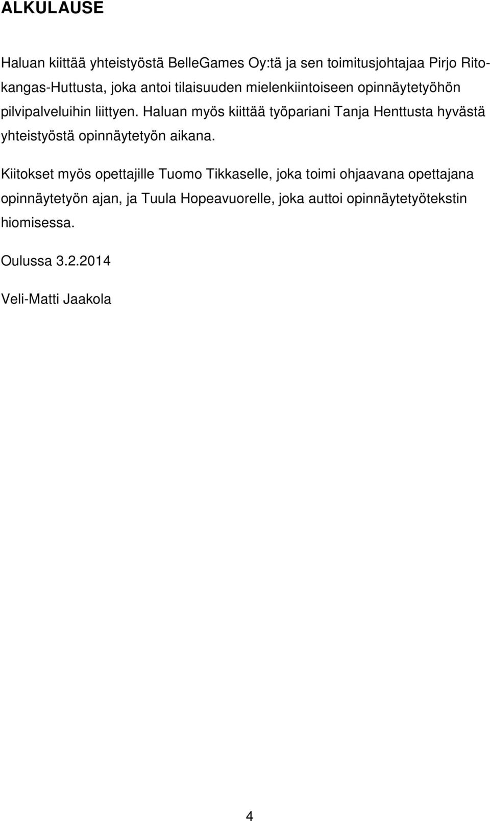 Haluan myös kiittää työpariani Tanja Henttusta hyvästä yhteistyöstä opinnäytetyön aikana.