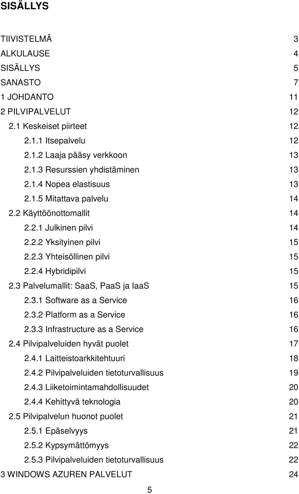 3 Palvelumallit: SaaS, PaaS ja IaaS 15 2.3.1 Software as a Service 16 2.3.2 Platform as a Service 16 2.3.3 Infrastructure as a Service 16 2.4 Pilvipalveluiden hyvät puolet 17 2.4.1 Laitteistoarkkitehtuuri 18 2.