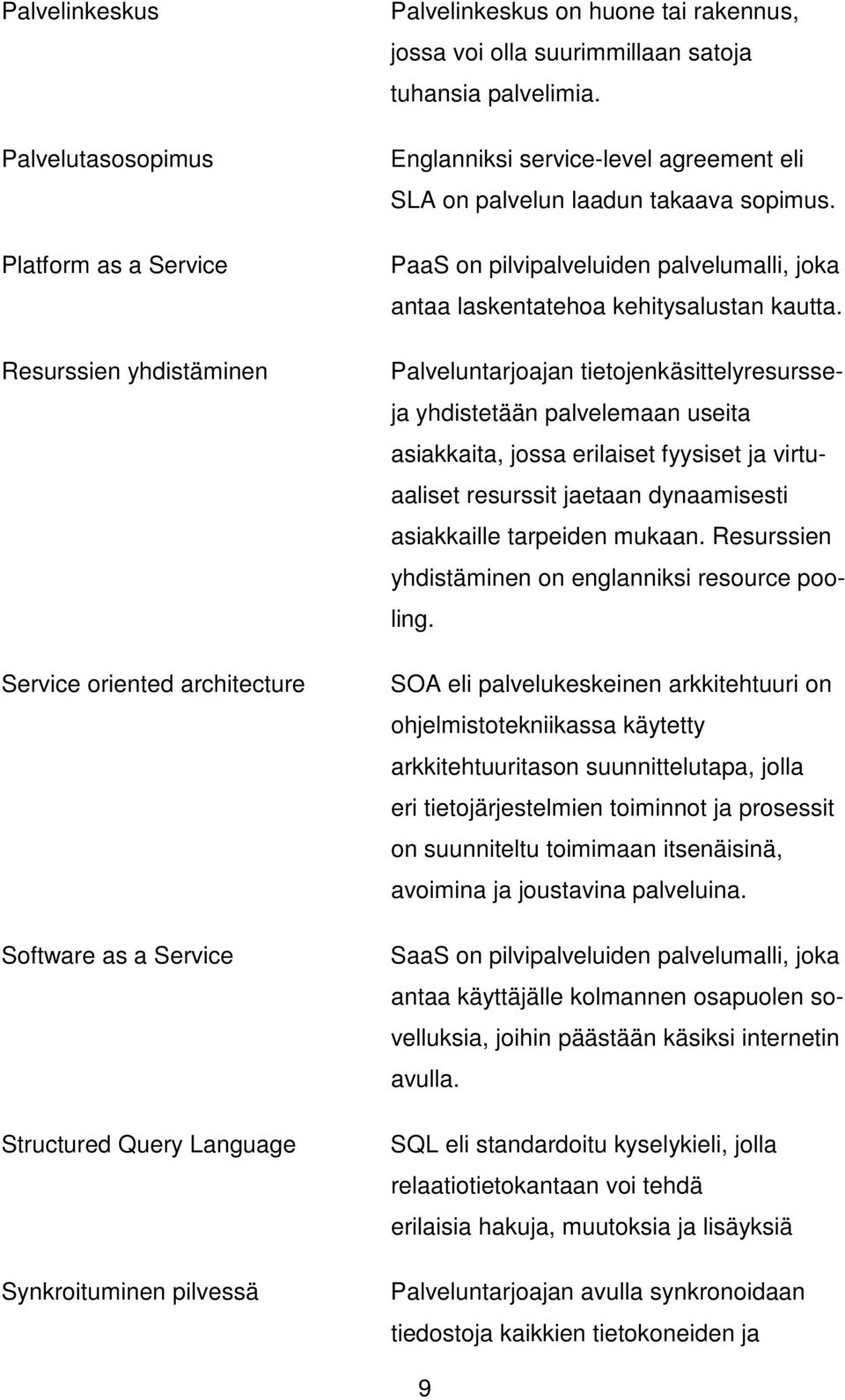 PaaS on pilvipalveluiden palvelumalli, joka antaa laskentatehoa kehitysalustan kautta.