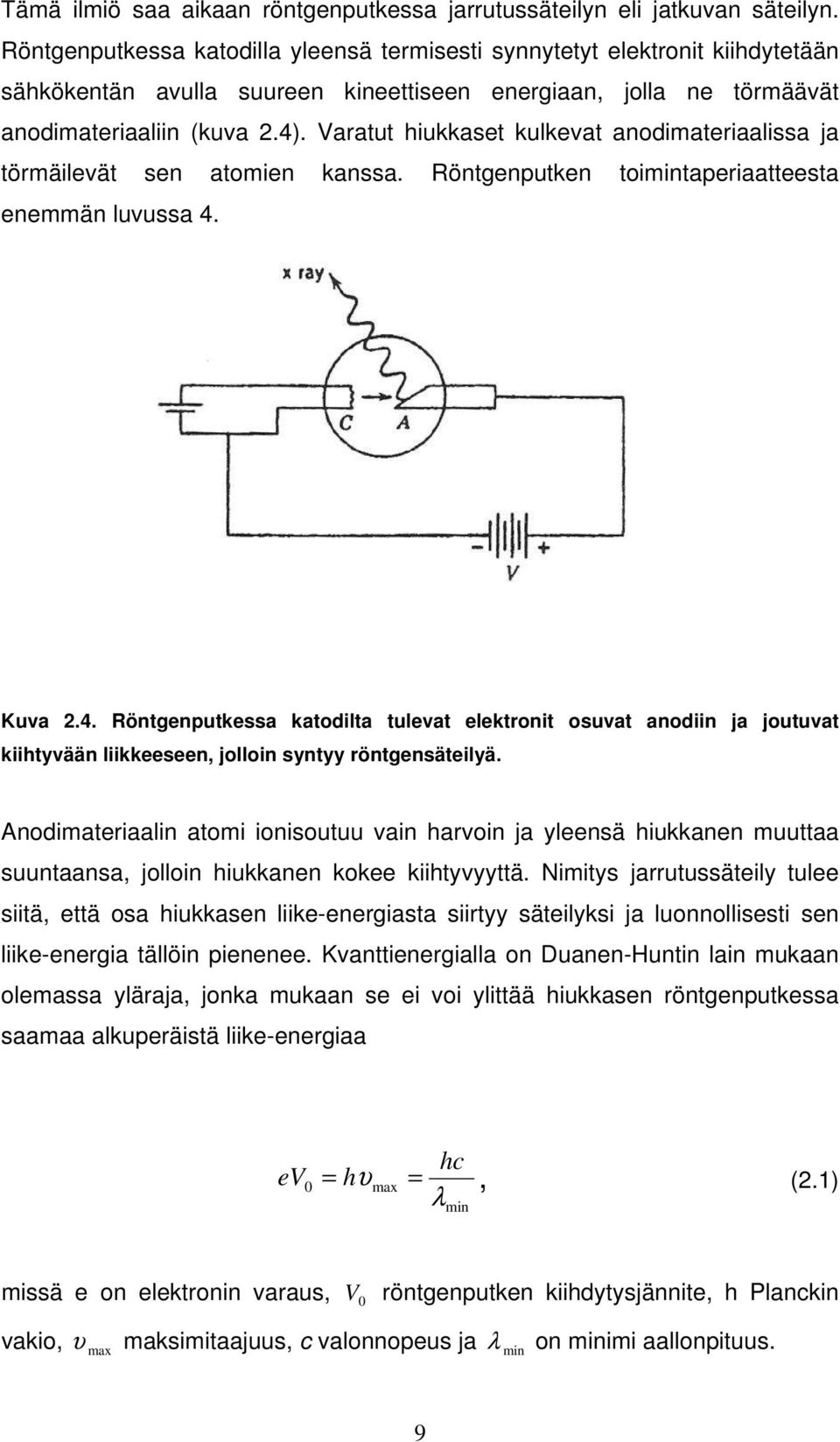 Varatut hiukkaset kulkevat anodimateriaalissa ja törmäilevät sen atomien kanssa. Röntgenputken toimintaperiaatteesta enemmän luvussa 4.