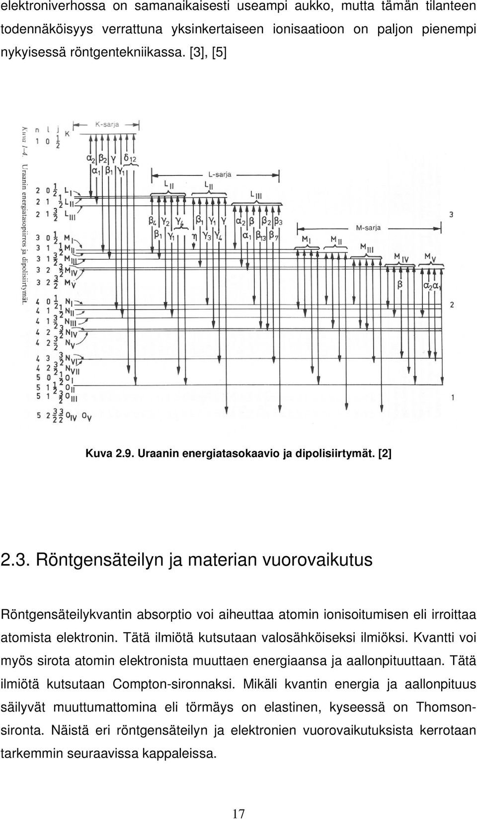 Tätä ilmiötä kutsutaan valosähköiseksi ilmiöksi. Kvantti voi myös sirota atomin elektronista muuttaen energiaansa ja aallonpituuttaan. Tätä ilmiötä kutsutaan Compton-sironnaksi.