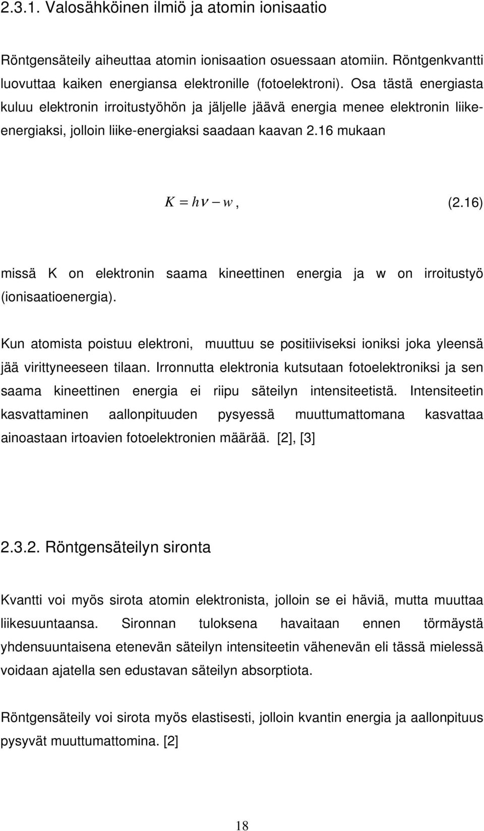 16) missä K on elektronin saama kineettinen energia ja w on irroitustyö (ionisaatioenergia). Kun atomista poistuu elektroni, muuttuu se positiiviseksi ioniksi joka yleensä jää virittyneeseen tilaan.