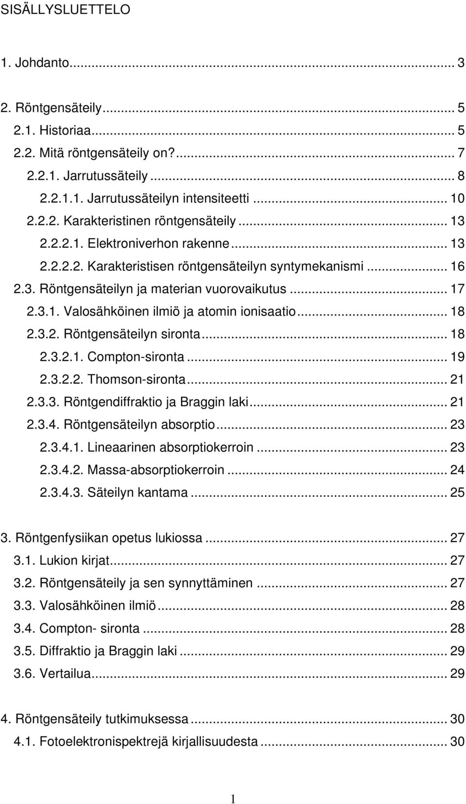 .. 18 2.3.2. Röntgensäteilyn sironta... 18 2.3.2.1. Compton-sironta... 19 2.3.2.2. Thomson-sironta... 21 2.3.3. Röntgendiffraktio ja Braggin laki... 21 2.3.4. Röntgensäteilyn absorptio... 23 2.3.4.1. Lineaarinen absorptiokerroin.