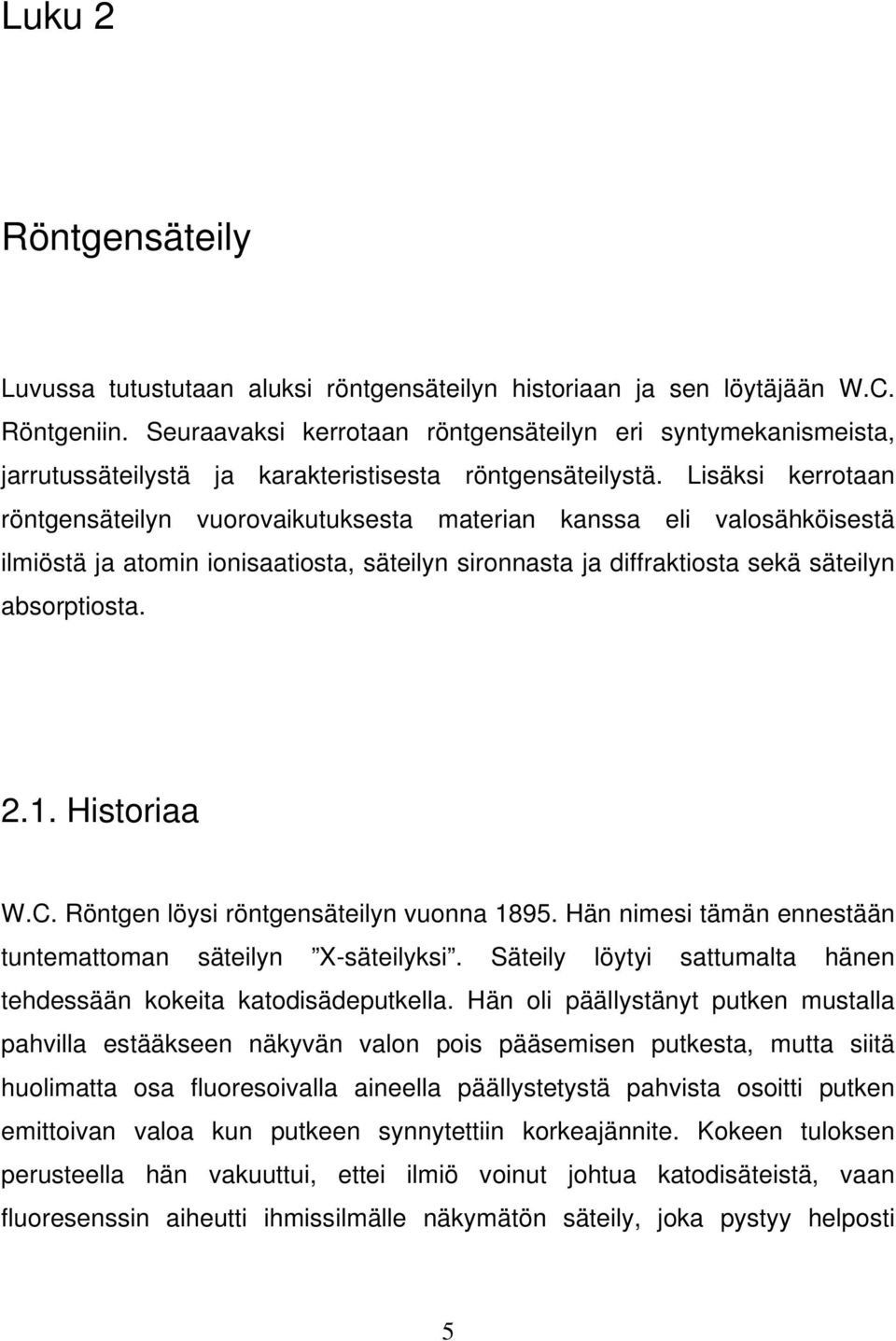 Lisäksi kerrotaan röntgensäteilyn vuorovaikutuksesta materian kanssa eli valosähköisestä ilmiöstä ja atomin ionisaatiosta, säteilyn sironnasta ja diffraktiosta sekä säteilyn absorptiosta. 2.1.