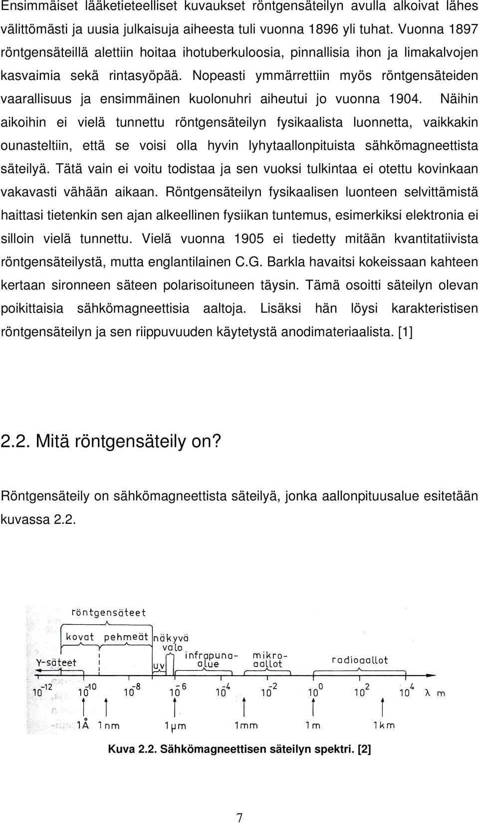 Nopeasti ymmärrettiin myös röntgensäteiden vaarallisuus ja ensimmäinen kuolonuhri aiheutui jo vuonna 1904.