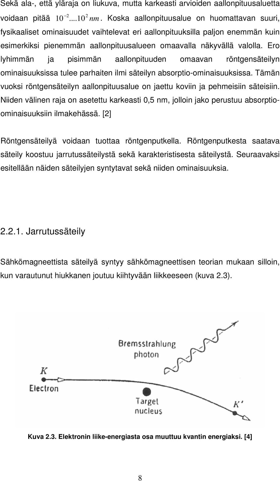 Ero lyhimmän ja pisimmän aallonpituuden omaavan röntgensäteilyn ominaisuuksissa tulee parhaiten ilmi säteilyn absorptio-ominaisuuksissa.