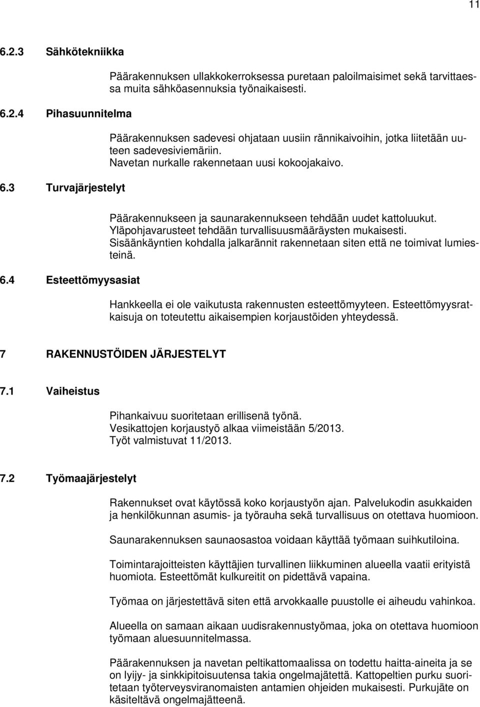 4 Esteettömyysasiat Päärakennukseen ja saunarakennukseen tehdään uudet kattoluukut. Yläpohjavarusteet tehdään turvallisuusmääräysten mukaisesti.