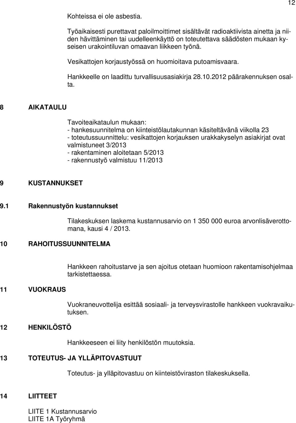 Vesikattojen korjaustyössä on huomioitava putoamisvaara. Hankkeelle on laadittu turvallisuusasiakirja 28.10.2012 päärakennuksen osalta.