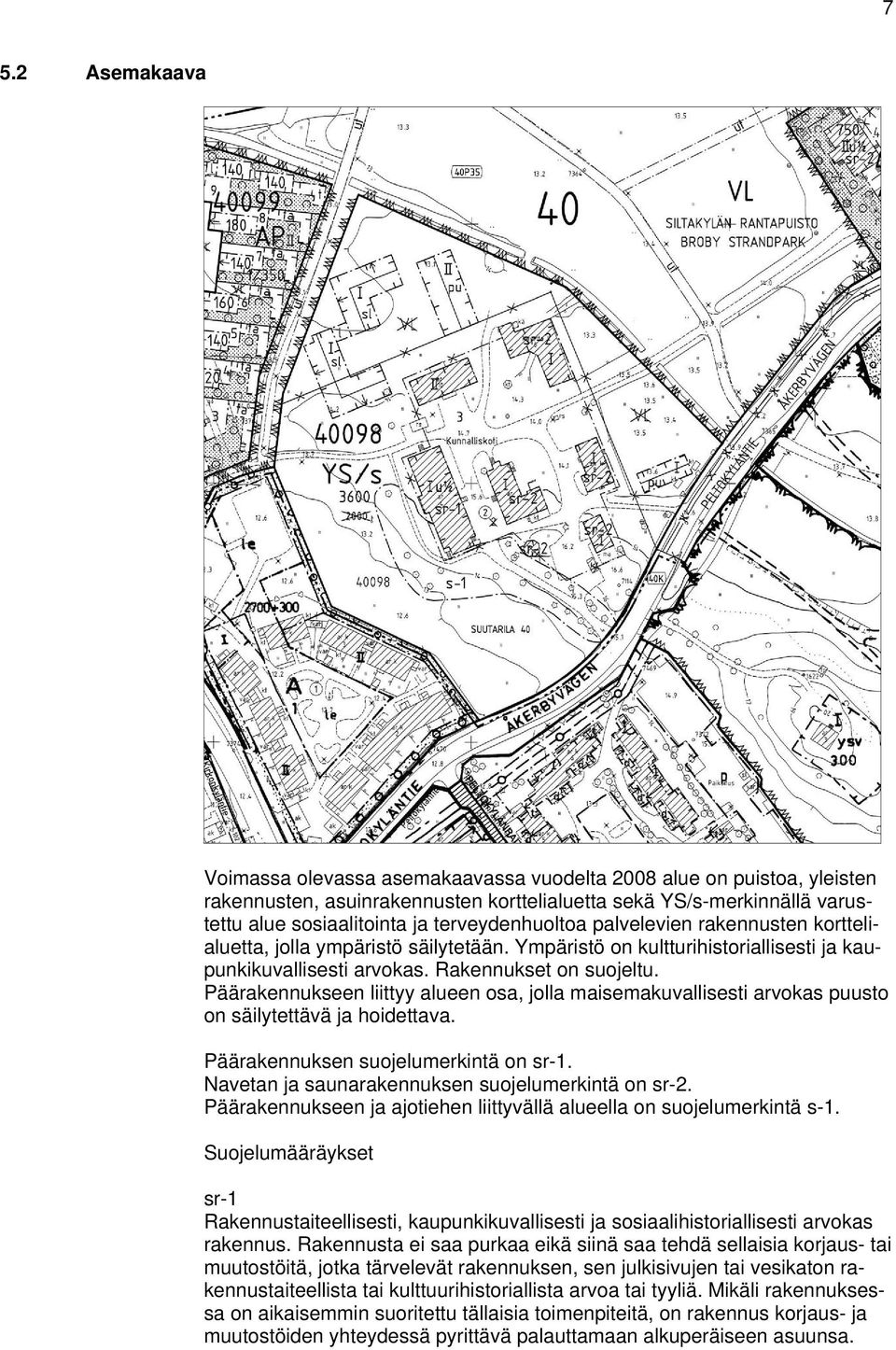 Päärakennukseen liittyy alueen osa, jolla maisemakuvallisesti arvokas puusto on säilytettävä ja hoidettava. Päärakennuksen suojelumerkintä on sr-1. Navetan ja saunarakennuksen suojelumerkintä on sr-2.