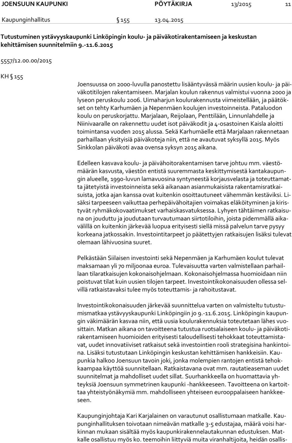 Marjalan koulun rakennus valmistui vuonna 2000 ja lyseon peruskoulu 2006. Uimaharjun koulurakennusta viimeistellään, ja pää tökset on tehty Karhumäen ja Nepenmäen koulujen investoinneista.