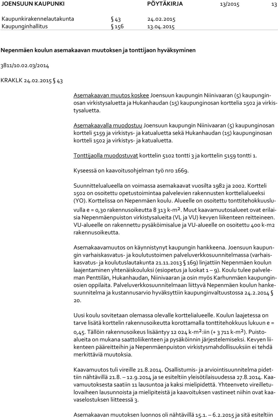 Asemakaavalla muodostuu Joensuun kaupungin Niinivaaran (5) kaupunginosan kort te li 5159 ja virkistys- ja katualuetta sekä Hukanhaudan (15) kaupunginosan kort te li 1502 ja virkistys- ja katualuetta.