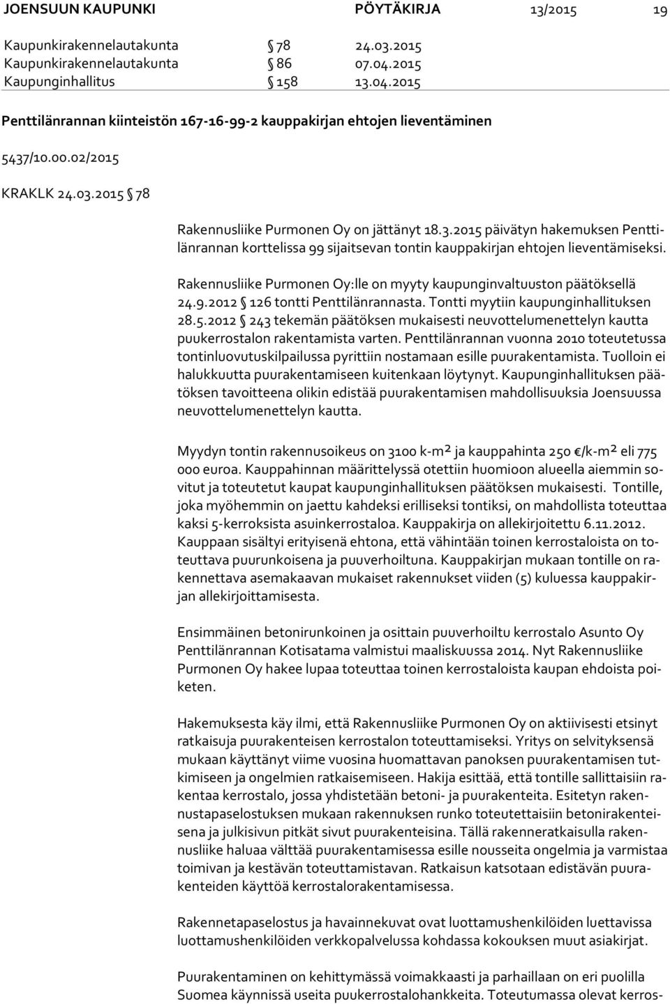 Rakennusliike Purmonen Oy:lle on myyty kaupunginvaltuuston päätöksellä 24.9.2012 126 tontti Penttilänrannasta. Tontti myytiin kaupunginhallituksen 28.5.